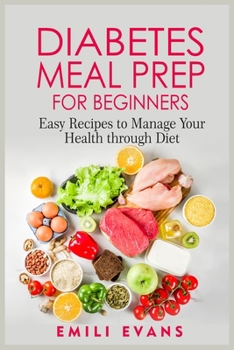 Paperback Diabetes Meal Prep For Beginners: Easy Recipes To Manage Your Health Through Diet Book