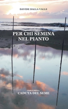 Paperback Per chi semina nel pianto: Parte prima: Caduta del seme [Italian] Book