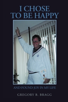 I Chose to Be Happy: And Found Joy in My Life