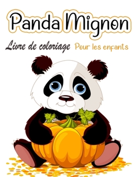 Panda mignon Livre de coloriage pour enfants: Pages à colorier pour les tout-petits qui aiment les pandas mignons, cadeau pour les garçons et les filles de 2 à 8 ans
