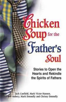 Paperback Chicken Soup for the Father's Soul: Stories to Open the Hearts and Rekindle the Spirits of Fathers (Chicken Soup for the Soul) Book