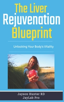 Paperback The Liver Rejuvenation Blueprint: Unlocking Your Body's Vitality Book