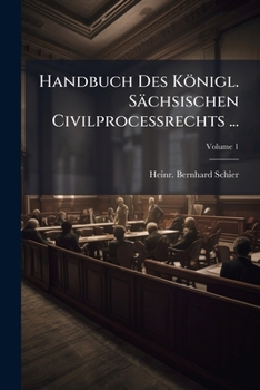 Paperback Handbuch Des Königl. Sächsischen Civilproceßrechts ...: Mit Einer Rechtsgeschichtlichen Einleitung Von Dr. Hermann Theodor Schletter; Volume 1 Book