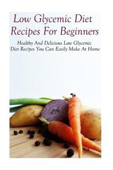 Paperback Low Glycemic Diet Recipes For Beginners: Healthy And Delicious Low Glycemic Diet Recipes Book