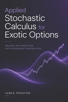 Applied Stochastic Calculus for Exotic Options: Pricing and Modeling Path-Dependent Derivatives