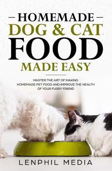 Paperback Homemade Dog & Cat Food Made Easy: Master the Art of Making Homemade Pet Food and Improve the Health of Your Furry Friend Book