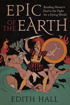 Hardcover Epic of the Earth: Reading Homer's Iliad in the Fight for a Dying World Book