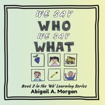 We Say Who, We Say What: Book 2 in the 'Wh' Learning Series