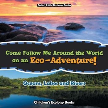 Paperback Come Follow Me Around the World on an Eco-Adventure! - Oceans, Lakes and Rivers - Children's Ecology Books Book