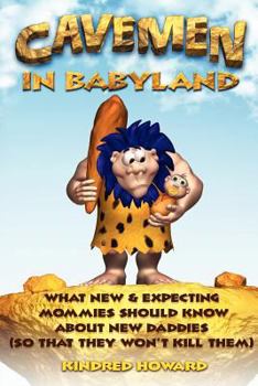 Paperback Cavemen in Babyland: What New & Expecting Mommies Should Know about New Daddies (So That They Won't Kill Them) Book