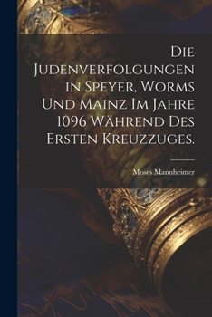 Paperback Die Judenverfolgungen in Speyer, Worms und Mainz im Jahre 1096 während des ersten Kreuzzuges. [German] Book