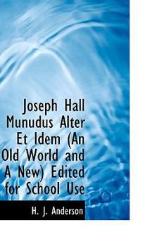Joseph Hall Munudus Alter Et Idem (An Old World and A New) Edited for School Use