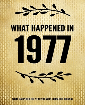 What Happened In 1977 - What Happened During Your Birth Year Gift Journal: The Year You Were Born Book 7.5x9.25 120 Pg Journal Notebook Better Than A Card Birthday Retirement Cheap Gift