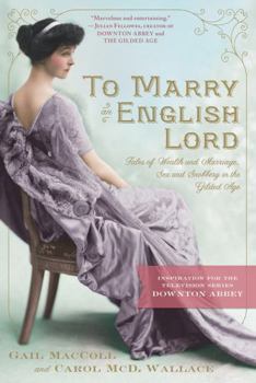 Paperback To Marry an English Lord: Tales of Wealth and Marriage, Sex and Snobbery in the Gilded Age (an Inspiration for Downton Abbey) Book