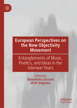 European Perspectives on the New Objectivity Movement: Entanglements of Music, Poetics, and Ideas in the Interwar Years