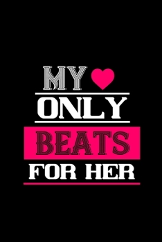 My love only beats for her: Funny Hilarious Valentine's Day lined journal / notebook Gift, Heart alternative to Greeting Card, Valentine Anniversary ... Boyfriend, Him, Wife, Girlfriend, Her