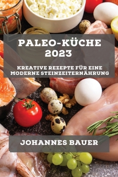 Paperback Paleo-Küche 2023: Kreative Rezepte für eine moderne Steinzeiternährung [German] Book