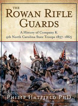 Hardcover The Rowan Rifle Guards: A History of Company K, 4th North Carolina State Troops 1857-1865 Book