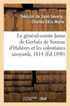 Paperback Le Général-Comte Janus de Gerbaix de Sonnaz d'Habères Et Les Volontaires Savoyards: Souvenirs de 1814 [French] Book