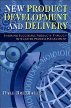 Hardcover New Product Development and Delivery: Ensuring Successful Products Through Integrated Process Management Book