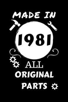 Made In 1981 All Original Parts: Perfect Gag Gift | Blank Lined Notebook Journal | 100 Pages 6" x 9" Format | Office Humour and Banter | Girls night ... Hen Stag Do | Anniversary | Christmas | Xmas