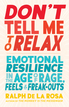 Paperback Don't Tell Me to Relax: Emotional Resilience in the Age of Rage, Feels, and Freak-Outs Book