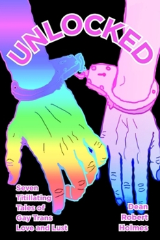 Unlocked: Seven Titillating Tales of Gay Trans Love and Lust