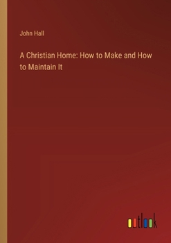 Paperback A Christian Home: How to Make and How to Maintain It Book