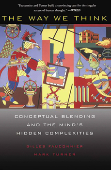 Paperback The Way We Think: Conceptual Blending and the Mind's Hidden Complexities Book