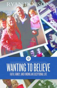 Paperback Wanting to Believe: Faith, Family, and Finding an Exceptional Life Book