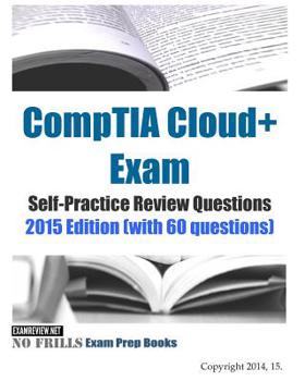 Paperback CompTIA Cloud+ Exam Self-Practice Review Questions 2015 Edition: (with 60 questions) Book