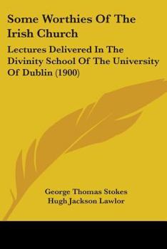 Paperback Some Worthies Of The Irish Church: Lectures Delivered In The Divinity School Of The University Of Dublin (1900) Book