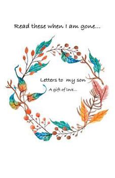 Paperback Letters to my son...Read these when i am gone. A gift of love... Book