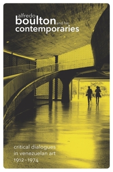 Paperback Alfredo Boulton and His Contemporaries: Critical Dialogues in Venzuelan Art, 1912-1974 Book