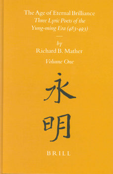 The Age of Eternal Brilliance (2 vols) : Three Lyric Poets of the Yung-ming Era (483-493) Vol. I and II - Book #61 of the Sinica Leidensia