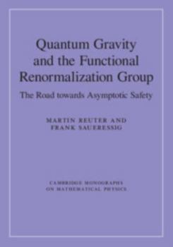 Quantum Gravity and the Functional Renormalization Group: The Road Towards Asymptotic Safety - Book  of the Cambridge Monographs on Mathematical Physics