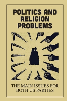 Paperback Politics And Religion Problems: The Main Issues For Both US Parties: First Amendment Book