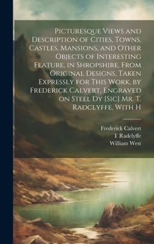 Picturesque Views and Description of Cities, Towns, Castles, Mansions, and Other Objects of Interesting Feature, in Shropshire, From Original Designs,