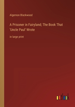 Paperback A Prisoner in Fairyland; The Book That 'Uncle Paul' Wrote: in large print Book