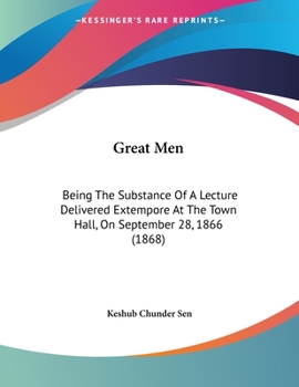 Paperback Great Men: Being The Substance Of A Lecture Delivered Extempore At The Town Hall, On September 28, 1866 (1868) Book