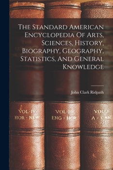 Paperback The Standard American Encyclopedia Of Arts, Sciences, History, Biography, Geography, Statistics, And General Knowledge Book