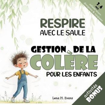 Respire avec le Saule: Une histoire apaisante et des outils pratiques pour aider votre enfant à gérer sa colère et calmer ses émotions en cas de crise (Aider les enfants à gérer leurs émotions)