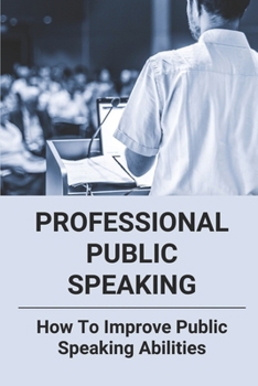 Paperback Professional Public Speaking: How To Improve Public Speaking Abilities: Speaking Techniques To Wow Your Audience Book