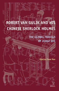 Robert Van Gulik and His Chinese Sherlock Holmes: The Global Travels of Judge Dee