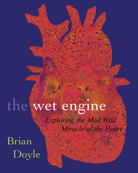 Hardcover The Wet Engine: Exploring Mad Wild Miracle of Heart Book