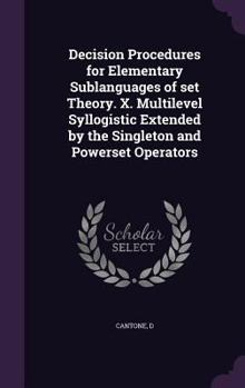 Hardcover Decision Procedures for Elementary Sublanguages of set Theory. X. Multilevel Syllogistic Extended by the Singleton and Powerset Operators Book