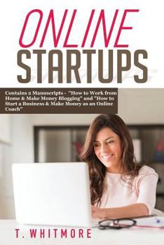 Paperback Online Startups: 2 Manuscripts - How to Work from Home And Make Money Blogging and How to Start a Business And Make Money as an Online Coach Book