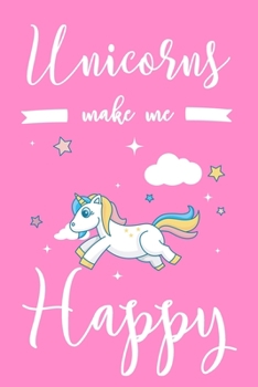Unicorns Make Me Happy: 6x9" Dot Bullet Notebook/Journal Funny Kids Gift Idea