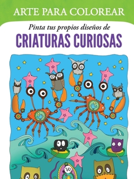 Paperback Arte para colorear: Pinta tus propios diseños de criaturas curiosas [Spanish] Book