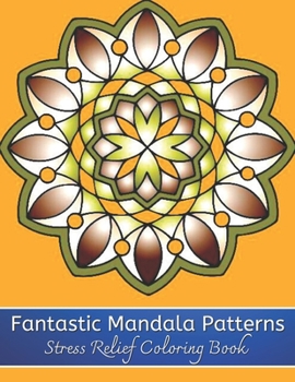 Paperback Fantastic Mandala Patterns Stress Relief Coloring Book: A Mandala Coloring Book